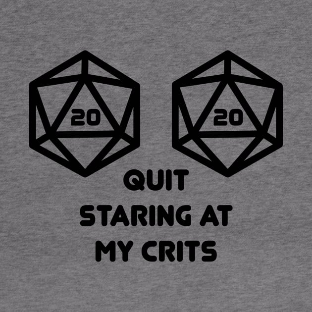 Quit Staring at my Crits D20 Nat20 by OfficialTeeDreams